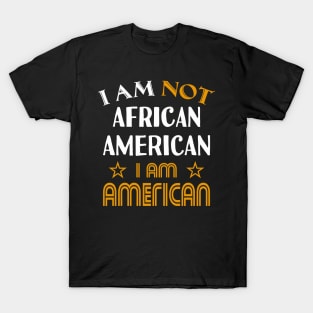 I am not African American I am American T-Shirt